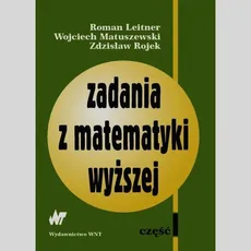 Zadania z matematyki wyższej Część 1 - Roman Leitner, Wojciech Matuszewski, Zdzisław Rojek