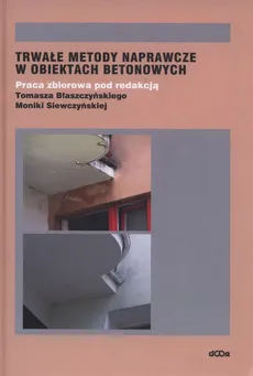 Trwałe metody naprawcze w obiektach betonowych - Tomasz Błaszczyński, Monika Siewczyńska