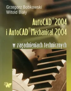 Autocad 2004 i AutoCAD Mechanical 2004 w zagadnieniach technicznych + CD - Dr hab. inż.  Witold Biały, Grzegorz Bobkowski