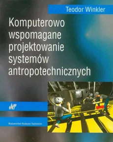 Komputerowo wspomagane projektowanie systemów antropotechnicznych - Teodor Winkler