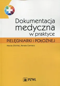 Dokumentacja medyczna w praktyce pielęgniarki i położnej - Renata Ciemierz, Maciej Gibiński