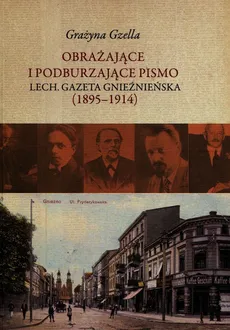 Obrażające i podburzające pismo Lech Gazeta Gnieźnieńska 1895-1914 - Grażyna Gzella