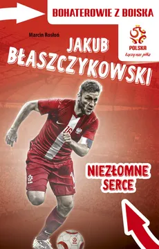Jakub Błaszczykowski Niezłomne serce - Outlet - Marcin Rosłoń