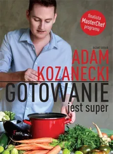 Gotowanie jest super - Adam Kozanecki
