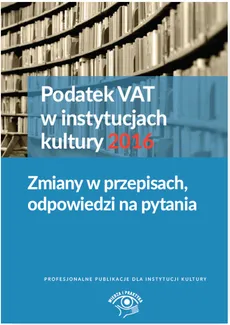 Podatek VAT w instytucjach kultury 2016 - Tomasz Król, Grzegorz Magdziarz, Urszula Pietrzak