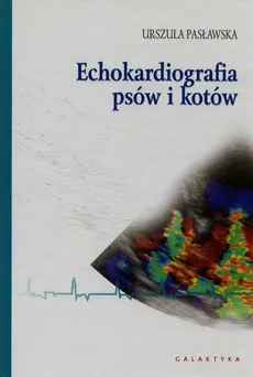 Echokardiografia psów i kotów - Urszula Pasławska