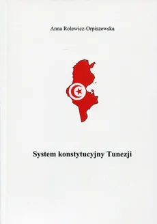 System konstytucyjny Tunezji - Anna Rolewicz-Orpiszewska