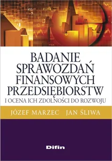 Badanie sprawozdań finansowych przedsiębiorstw i ocena ich zdolności do rozwoju - Outlet - Józef Marzec, Jan Śliwa