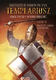 Templariusz. Dwa życia i jedna miłość. Część 2: Święty Graal i demony - Krzysztof Parfieńczyk