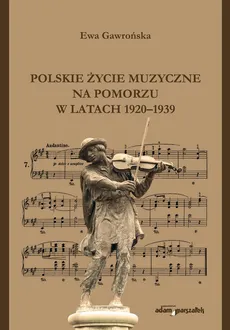 Polskie życie muzyczne na Pomorzu w latach 1920-1939 - Ewa Gawrońska