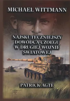 Michael Wittmann Najskuteczniejszy dowódca czołgu w drugiej wojnie światowej Tom 1 - Patrick Agte