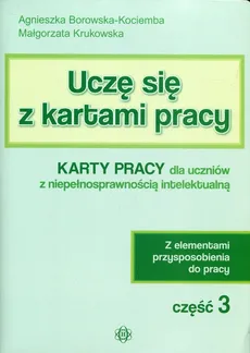 Uczę się z kartami pracy Część 3  Karty pracy dla uczniów z niepełnosprawnością intelektualną - Agnieszka Borowska-Kociemba, Małgorzata Krukowska
