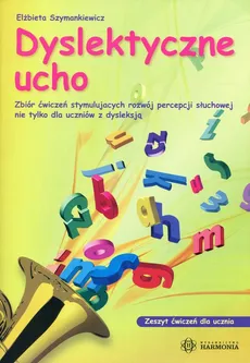 Dyslektyczne ucho Zeszyt ćwiczeń dla ucznia - Elżbieta Szymankiewicz