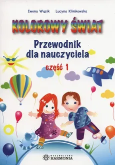 Kolorowy świat Przewodnik dla nauczyciela Część 1 - Lucyna Klimkowska, Iwona Wąsik