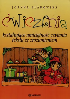 Ćwiczenia kształtujące umiejętność czytania tekstu ze zrozumieniem - Joanna Bladowska