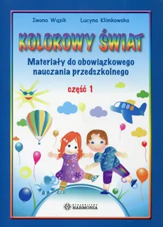 Kolorowy świat Część 1 Materiały do obowiązkowego nauczania przedszkolnego - Lucyna Klimkowska, Iwona Wąsik