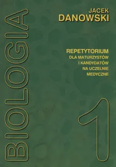 Biologia Repetytorium dla maturzystów i kandydatów na uczelnie medyczne Tom 1 - Jacek Danowski, Jacek Danowski