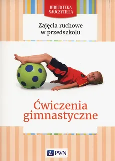 Zajęcia ruchowe w przedszkolu Ćwiczenia gimnastyczne - Malgorzata Lipiejko