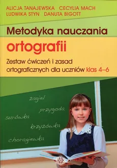 Metodyka nauczania ortografii 4-6 - Danuta Bigott, Cecylia Mach, Ludwika Styn, Alicja Tanajewska