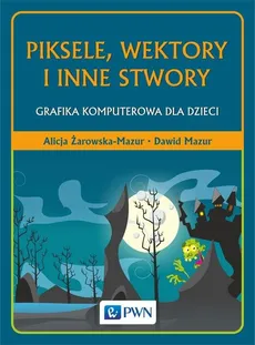 Piksele, wektory i inne stwory - Dawid Mazur, Alicja Żarowska-Mazur