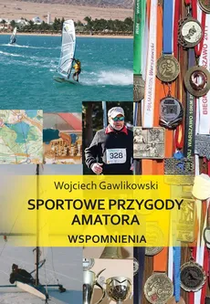 Sportowe przygody amatora Wspomnienia - Wojciech Gawlikowski