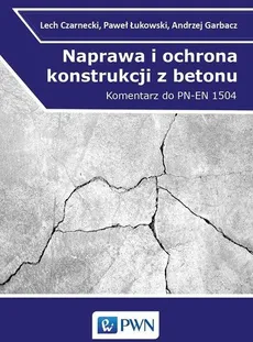 Naprawa i ochrona konstrukcji z betonu - Lech Czarnecki, Andrzej Garbacz, Paweł Łukowski