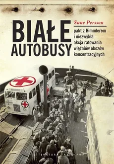 Białe Autobusy Pakt z Himmlerem i niezwykła akcja ratowania więźniów obozów koncentracyjnych - Sune Persson
