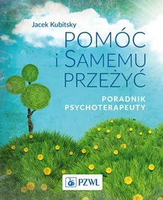 Pomóc i samemu przeżyć Poradnik psychoterapeuty - Jacek  Kubitsky