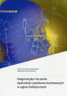 Diagnostyka i leczenie dysfunkcji czaszkowo-żuchwowych w ujęciu holistycznym - Barbara Czerwińska-Niezabitowska, Małgorzata Kulesa-Mrowiecka