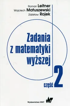 Zadania z matematyki wyższej Część 2 - Roman Leitner, Wojciech Matuszewski, Zdzisław Rojek