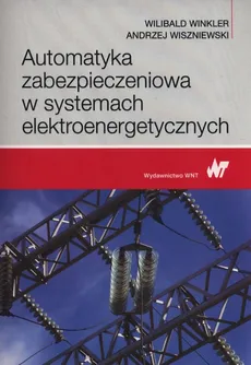 Automatyka zabezpieczeniowa w systemach elektroenergetycznych - Wilibald Winkler, Andrzej Wiszniewski