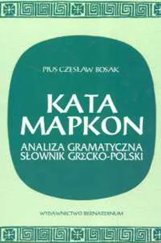 Kata Mapkon analiza gramatyczna słownik grecko-polski - Bosak Pius Czesław