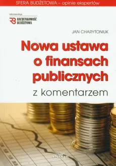 Nowa ustawa o finansach publicznych z komentarzem z płytą CD - Jan Charytoniuk