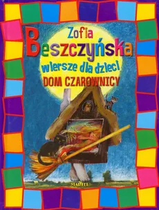 Dom czarownicy Wiersze dla dzieci - Zofia Beszczyńska