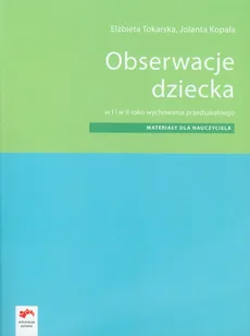 Obserwacje dziecka Materiały dla nauczyciela w I i II roku wychowania przedszkolnego - Jolanta Kopała, Elżbieta Tokarska
