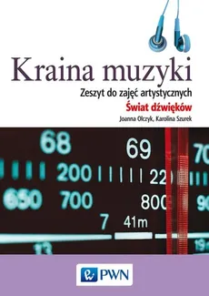 Kraina muzyki Zeszyt do zajęć artystycznych Świat dźwięków - Joanna Olczyk, Karolina Szurek