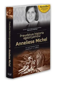 Prawdziwa historia egzorcyzmów Anneliese Michel - LeBlanc Lawrence E. U., Fortea Jose Antonio