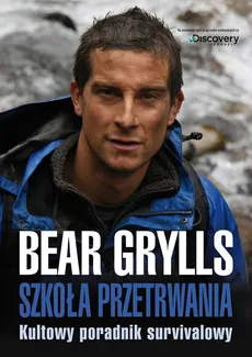 Szkoła przetrwania Kultowy poradnik survivalowy - Bear Grylls