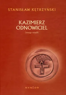 Kazimierz Odnowiciel 1034-1058 - Stanisław Kętrzyński