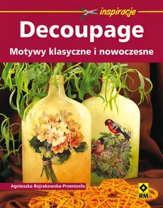 Decoupage Motywy klasyczne i nowoczesne - Agnieszka Bojrakowska-Przeniosło