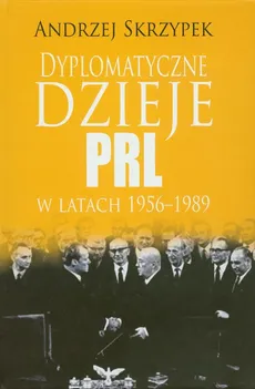 Dyplomatyczne dzieje PRL w latach 1956-1989 - Outlet - Andrzej Skrzypek