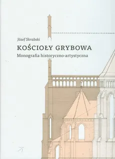 Kościoły Grybowa Monografia historyczno-artystyczna - Józef Skrabski