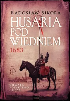 Husaria pod Wiedniem 1683 - Radosław Sikora