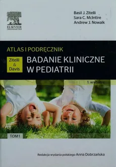 Badanie kliniczne w pediatrii Atlas i podręcznik Tom 1 - Nowalk Andrew J., McIntire Sara C., Zitelli Basil J.