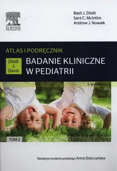 Badanie kliniczne w pediatrii.Atlas i podręcznik Tom 2 - McIntire Sara C., Nowalk Andrew J., Zitelli Basil J.