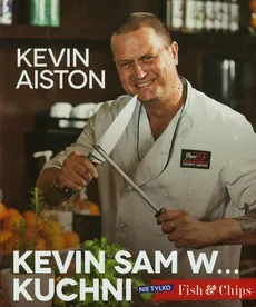 Kevin sam w kuchni Nie tylko Fish & Chips - Kevin Aiston