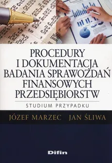 Procedury i dokumentacja badania sprawozdań finansowych przedsiębiorstw. - Józef Marzec, Jan Śliwa