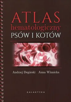 Atlas hematologiczny psów i kotów - Andrzej Degórski, Anna Winnicka