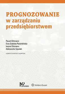 Prognozowanie w zarządzaniu przedsiębiorstwem - Iwona Dittmann, Paweł Dittmann, Ewa Szabela-Pasierbińska, Aleksandra Szpulak
