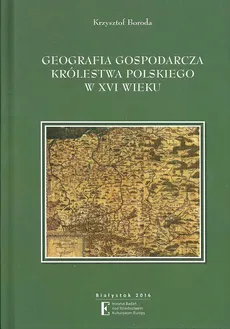 Geografia gospodarcza Królestwa Polskiego w XVI wieku - Krzysztof Boroda
